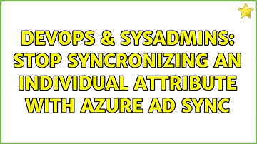 DevOps & SysAdmins: Stop syncronizing an individual attribute with Azure AD Sync (3 Solutions!!)