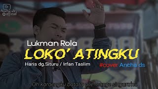 Loko' Atingku 🔰LUKMAN ROLA ▶️Cipt:Haris dg. Situru' / Irfan Taslim #cover Ancha ds