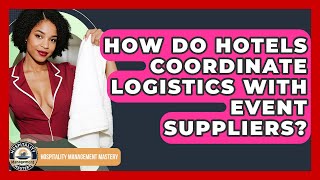 How Do Hotels Coordinate Logistics With Event Suppliers? - Hospitality Management Mastery