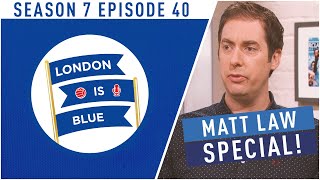 LONDON IS BLUE PODCAST (S7EP40) | The Matt Law Special #5 | Full Episode!