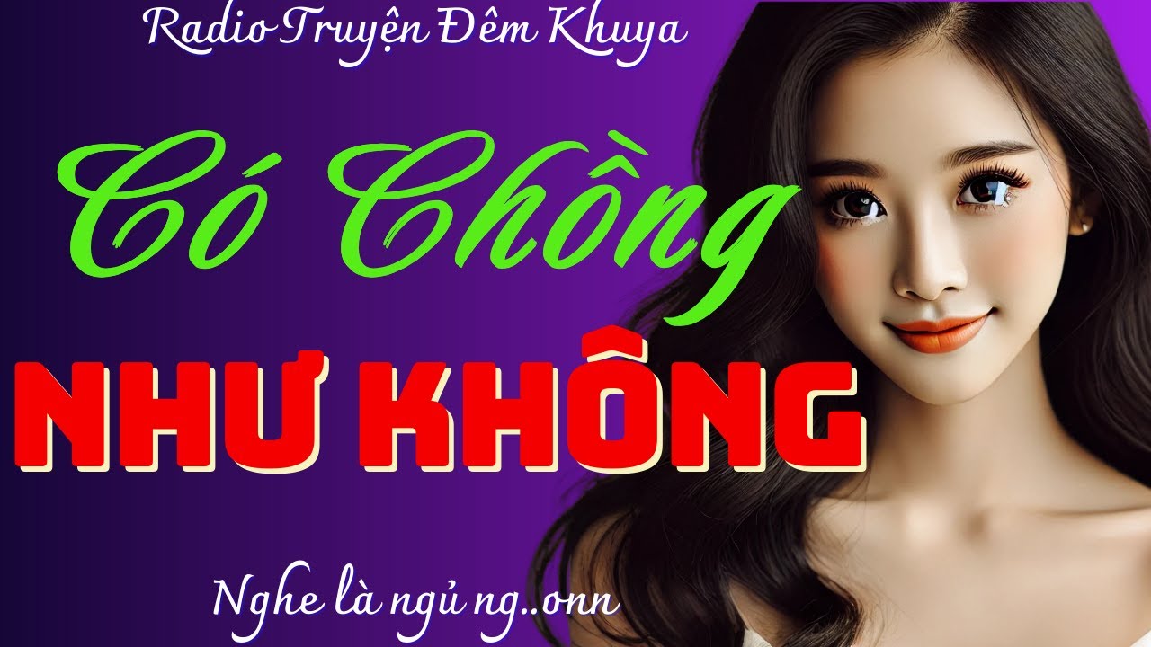 Truyện đời thực có thật: CÓ CHỒNG NHƯ KHÔNG - Đọc truyện đêm khuya ngủ ngon suốt đêm