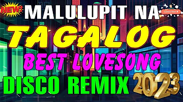 MALULUPIT NA TAGALOG PINOY LOVESONG DISCO REMIX   NONSTOP BEST REMIX 2023   NEW MALUPIT NA