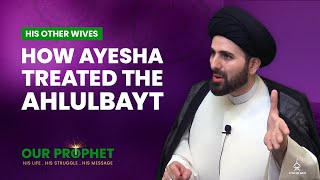 204: Ayesha's Conduct towards the Family of the Prophet (Ahlulbayt) | Our Prophet