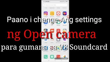 Paano i change Ang settings Ng Open camera? para gumana sa V8 Soundcard using mobile phone
