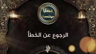 الرجوع عن الخطأ - د. محمد خير الشعال