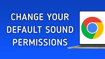 How To Change Your Default Sound Permissions In Chrome On PC
