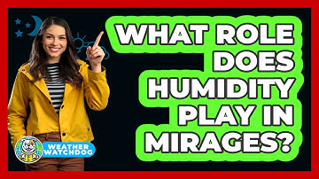 What Role Does Humidity Play In Mirages? - Weather Watchdog