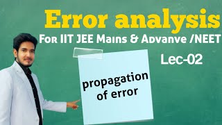 Error analysis lec - 02 || prpagation of error || JEE/ NEET