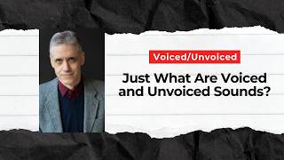 Just What Are Voiced and Unvoiced Sounds