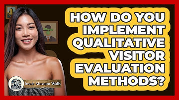 How Do You Implement Qualitative Visitor Evaluation Methods?