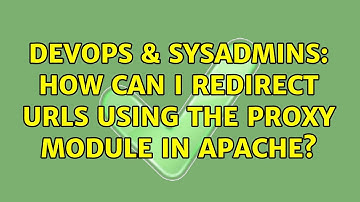 DevOps & SysAdmins: How can I redirect URLs using the proxy module in Apache? (2 Solutions!!)