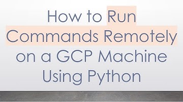 How to Run Commands Remotely on a GCP Machine Using Python