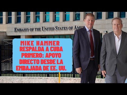 Mike Hammer respalda a Cuba Primero: apoyo directo desde la Embajada de EE. UU.