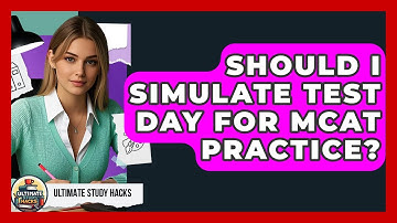 Should I Simulate Test Day For MCAT Practice? - Ultimate Study Hacks