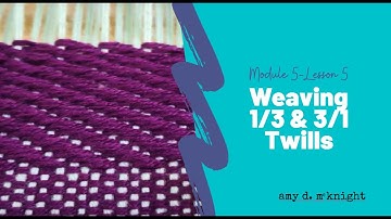 Module 5  Lesson 5 - Weaving 1/3 and 3/1 Twill