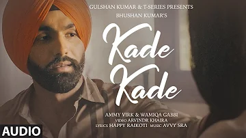 Kade Kade (AUDIO) |Ammy Virk | Wamiqa Gabbi | Avvy Sra,Happy Raikoti |Arvindr Khaira | Bhushan Kumar