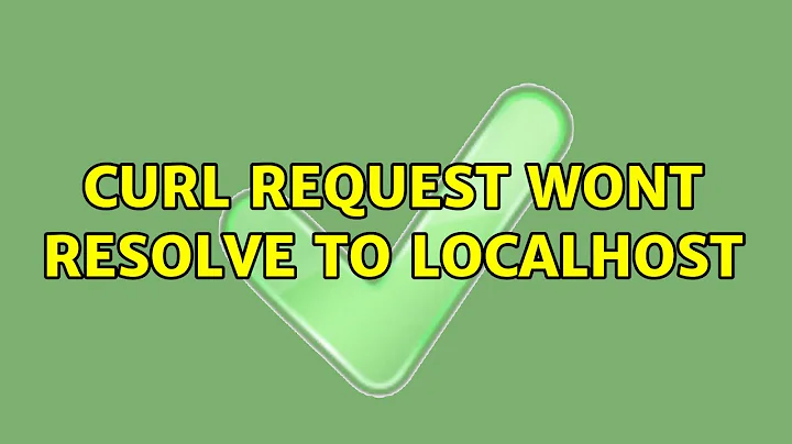 Curl request wont resolve to localhost (3 Solutions!!)