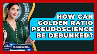How Can Golden Ratio Pseudoscience Be Debunked? - The Numbers Channel