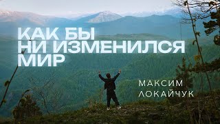 Максим Локайчук - Как бы ни изменился мир 🌍(видеоклип)