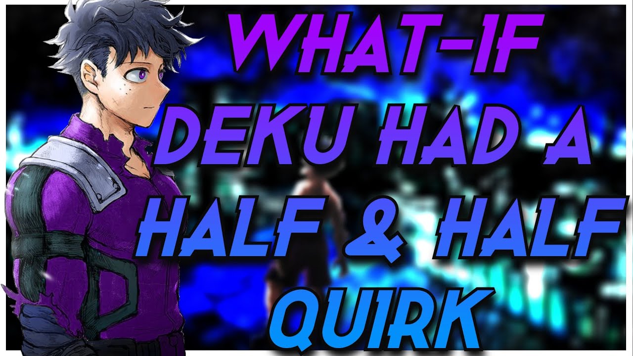 What If Deku Had A Half & Half Quirk Part 1