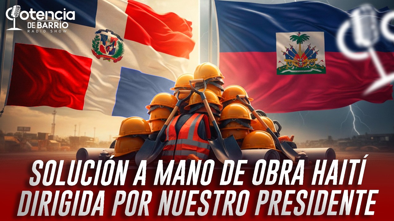 SOLUCIÓN A MANO OBRA HAITÍ DIRIGIDA POR NUESTRO PRESIDENTE / POTENCIA DE BARRIO RADIO SHOW