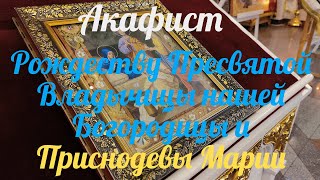 Акафист Рождеству Пресвятой Владычицы нашей Богородицы и Приснодевы Марии.