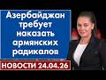 Азербайджан требует наказать армянских радикалов. 24 апреля