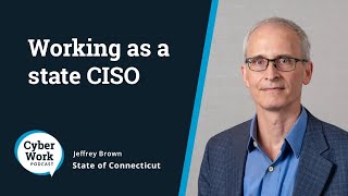 What's it like to be the CISO for the state of Connecticut? | Guest Jeffrey Brown