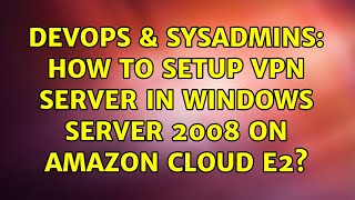 DevOps & SysAdmins: How to Setup VPN server in Windows Server 2008 on Amazon Cloud E2?