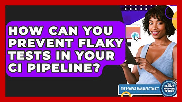 How Can You Prevent Flaky Tests In Your CI Pipeline? - The Project Manager Toolkit