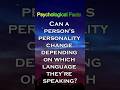 Can a person's personality change depending on which language they're speaking? #psycholgyfacts