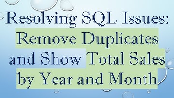 Resolving SQL Issues: Remove Duplicates and Show Total Sales by Year and Month