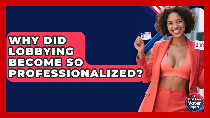 Why Did Lobbying Become So Professionalized? - First Time Voter Expert