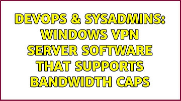 DevOps & SysAdmins: Windows VPN Server software that supports bandwidth caps (2 Solutions!!)