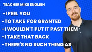More Common English Expressions (I FEEL YOU / TAKE FOR GRANTED / I TAKE THAT BACK / AND MORE)