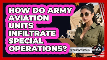 How Do Army Aviation Units Infiltrate Special Operations? - The Frontline Guardians