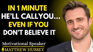 “In 1 Minute He’ll Call You… Even If You Don’t Believe It” | MATTHEW HUSSY