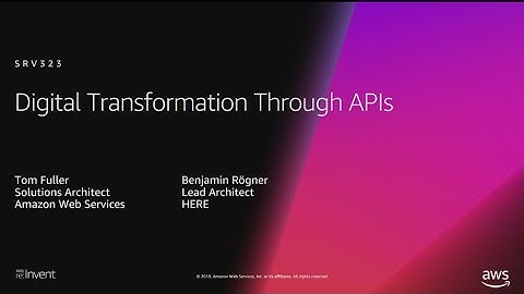 AWS re:Invent 2018: Digital Transformation Through APIs (SRV323)