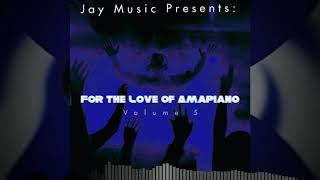 Jay Music Presents: For The Love Of Amapiano Volume 5