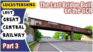 The Last Bridge Built Before the Closure of the Great Central Railway?