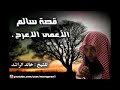 قصة سالم الاعمى الاعرج الشيخ خالد الراشد 