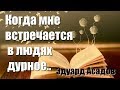 Э.Асадов. Когда мне встречается в людях дурное