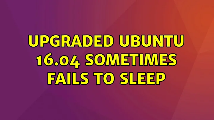 Ubuntu: Upgraded Ubuntu 16.04 sometimes fails to sleep (2 Solutions!!)