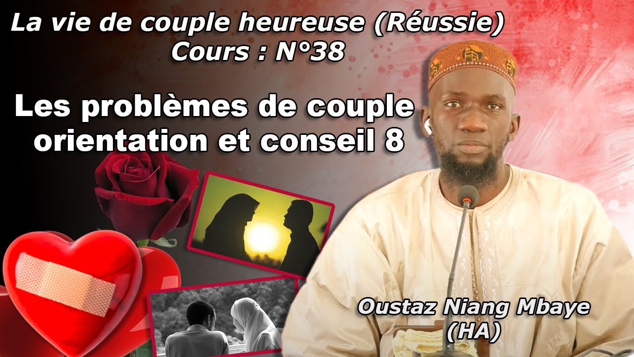 Cours N°36 : Les problèmes de couple orientation et conseil 8 par Oustaz Niang Mbaye (HA)