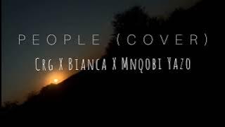 Crg X Bianca X Mnqobi Yazo - People (Cover)