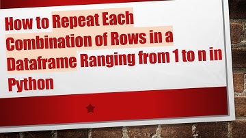 How to Repeat Each Combination of Rows in a Dataframe Ranging from 1 to n in Python