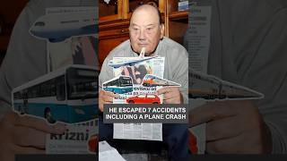 He escaped 7 accidents including a plane crash
