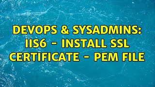 DevOps & SysAdmins: IIS6 - install SSL certificate - pem file Content