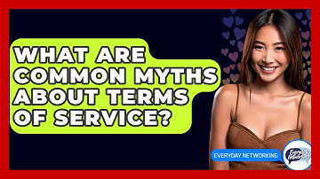 What Are Common Myths About Terms Of Service? - Everyday-Networking
