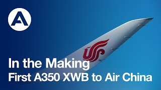 In the making: First A350 XWB to Air China